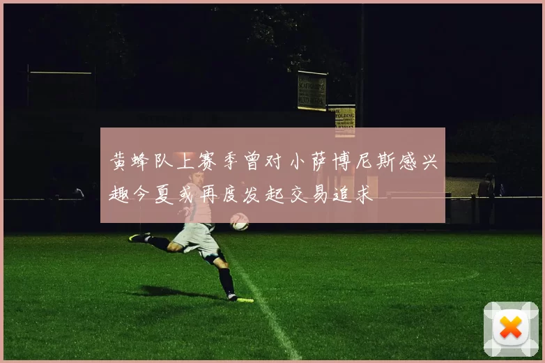 黄蜂队上赛季曾对小萨博尼斯感兴趣今夏或再度发起交易追求