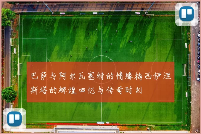 巴萨与阿尔瓦塞特的情缘梅西伊涅斯塔的辉煌回忆与传奇时刻